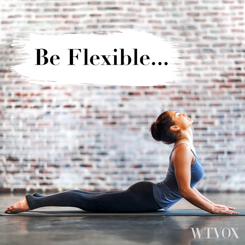 Be flexible in life