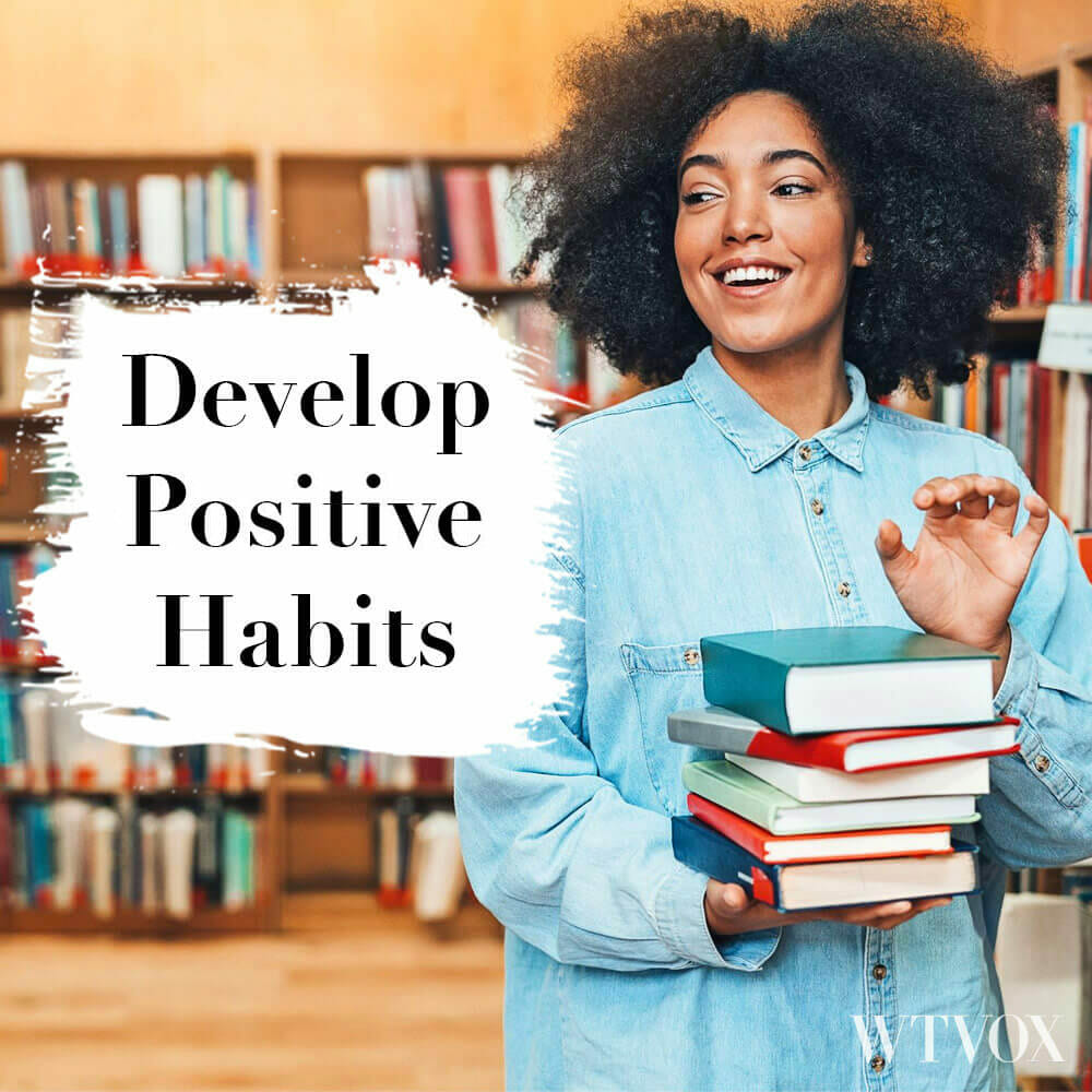 Develop positive habits