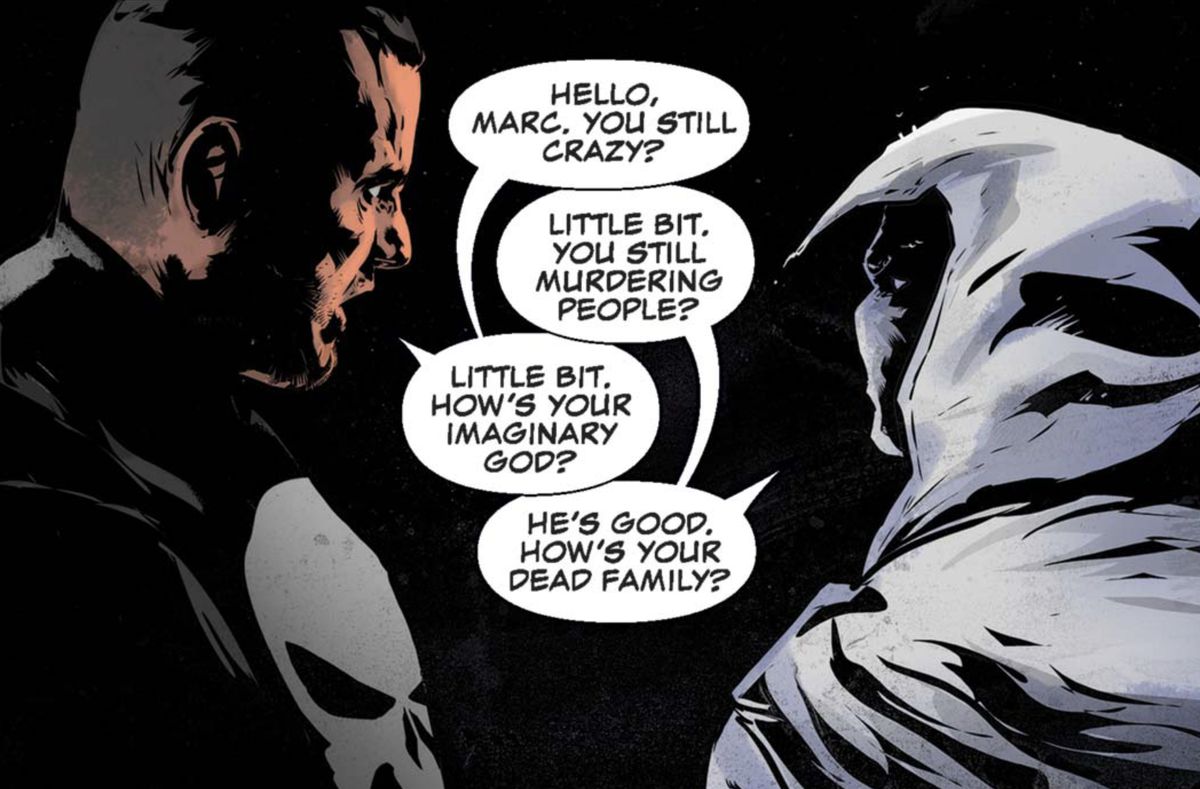 “Hello, Marc,” says the Punisher. “You still crazy?” “Little bit,” says Moon Knight, “You still murdering people?” “Little bit,” Punisher retorts, “How’s your imaginary god?” “He’s good,” Moon Knight shoots back, “How’s your dead family?” in The Punisher #14 (2019). 