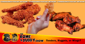 The Rome and Duddy Show: Tenders, Nuggets, or Wings?
