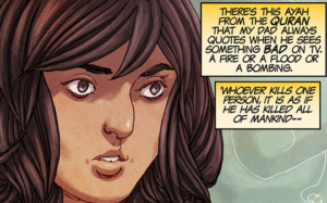 A comic panel close-up of Kamala Khan, with two boxes that read: “There’s this ayah from the Quran that my dad always quotes when he sees something *bad* on TV. A fire or a flood or a bombing. ‘Whoever kills one person, it is as if he has killed all of mankind—’”