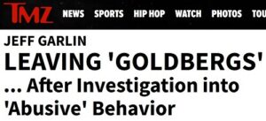 TMZ headline: Jeff Garlin Leaving 'Goldbergs' ...After Investigation into 'Abusive' Behavior