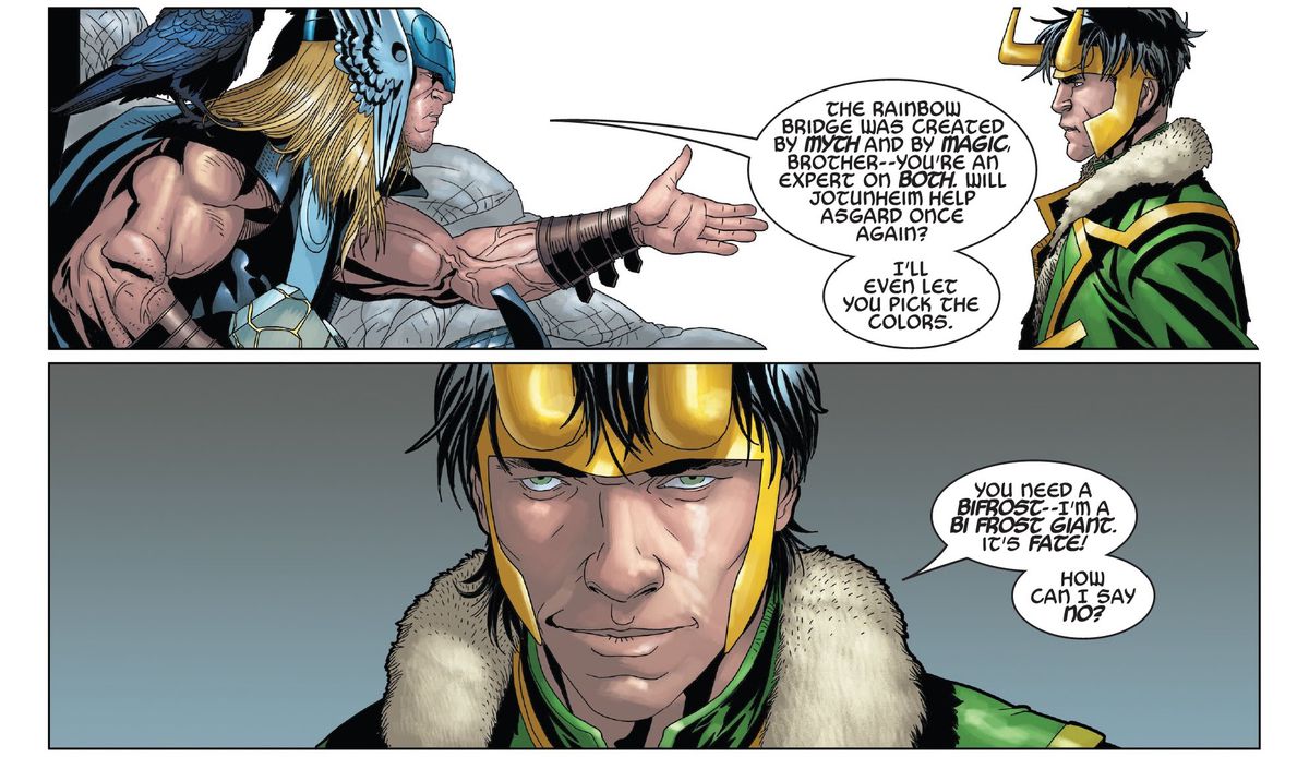 Thor explains that he needs Loki to help rebuild the bifrost bridge to Asgard. “You need a bifrost —” Loki answers “ — I’m a bi frost giant. It’s fate!” in Thor #27 (2022). 