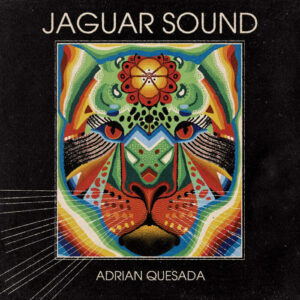 Adrian Quesada Announces Second LP of 2022 'Jaguar Sound'