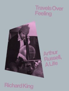 Travels Over Feeling: Arthur Russell, a Life