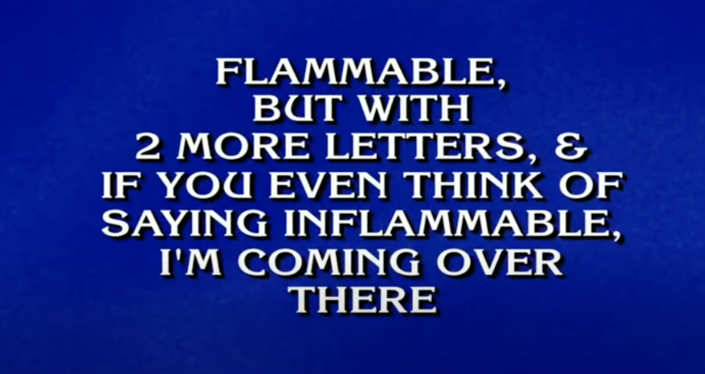 A contestant seemingly challenged Ken's promise to throw hands by saying none other than 'inflammable'