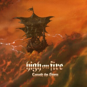 HIGH ON FIRE Announces New Album, 'Cometh The Storm', Shares First Single 'Burning Down'