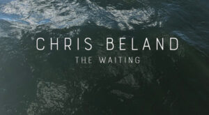 Chris Beland Teases His Upcoming EP 'The Waiting' by Premiering the Title Track