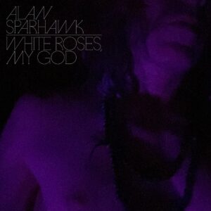 Alan Sparhawk: White Roses, My God