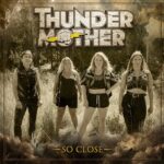 THUNDERMOTHER Announces 'Dirty & Divine' Album, Shares 'So Close' Music Video