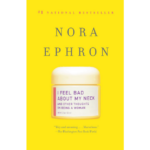 book cover of I Feel Bad About My Neck: And Other Thoughts on Being a Woman by Nora Ephron