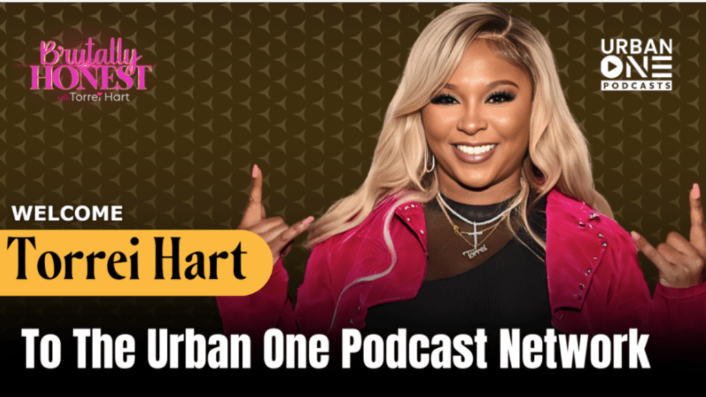 Torrei Hart Launches New Podcast On The Urban One Podcast Network