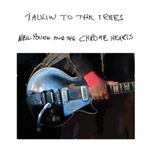 Neil Young, Chrome Hearts: Talkin to the Trees