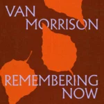Listen: Van Morrison Shares “Cutting Corners,” Second Preview Single from ‘Remembering Now’