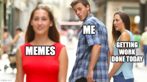 distracted boyfriend meme about getting work done today versus memes